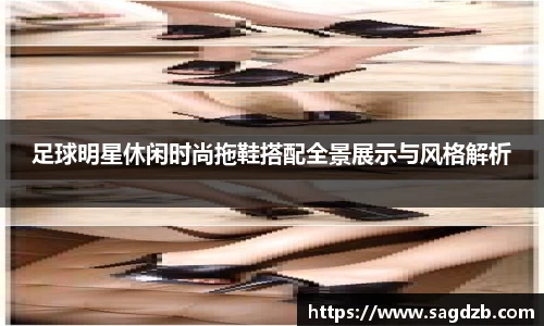 足球明星休闲时尚拖鞋搭配全景展示与风格解析